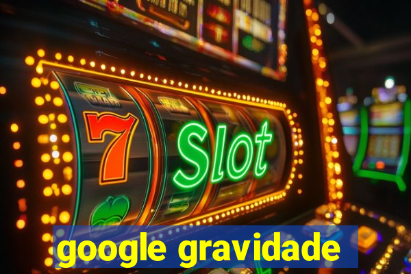 google gravidade